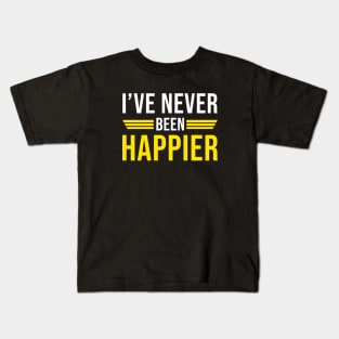 I've Never Been Happier Kids T-Shirt